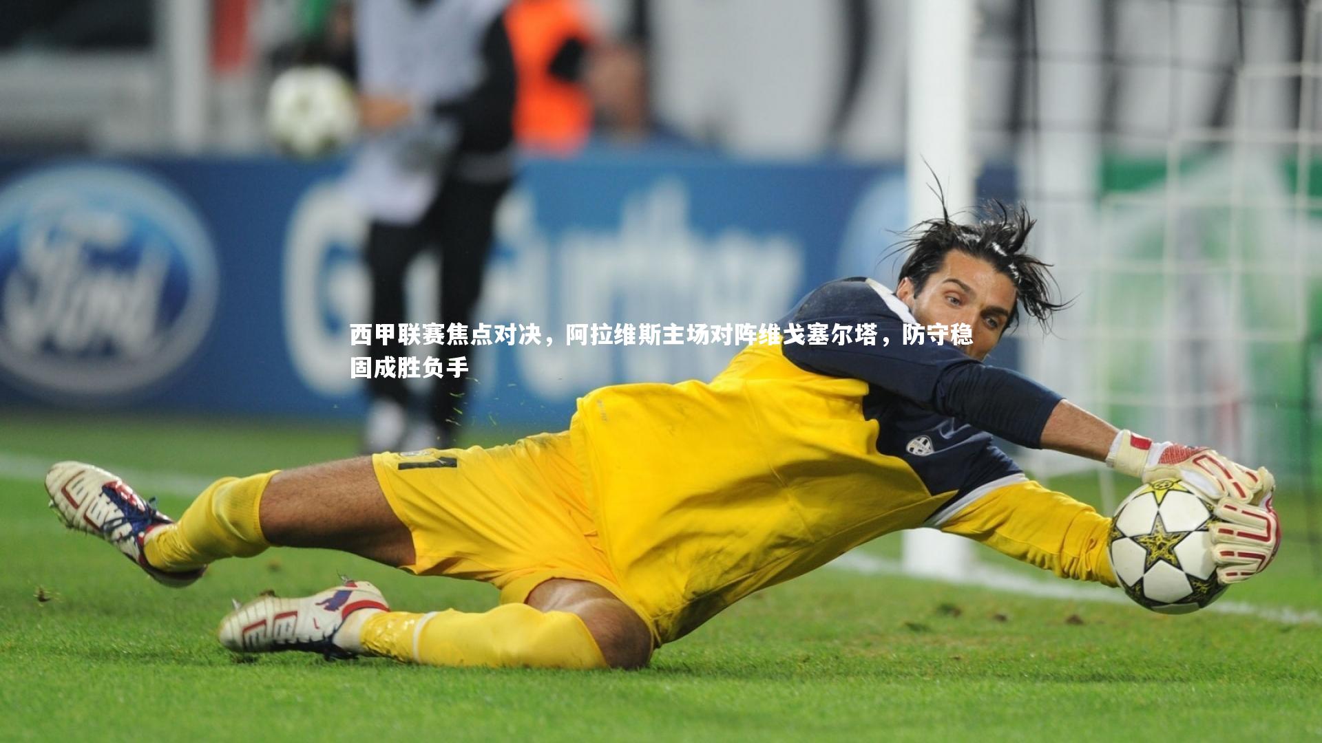 【yy易游体育】西甲联赛焦点对决，阿拉维斯主场对阵维戈塞尔塔，防守稳固成胜负手-第2张图片-易游 YY易游体育「中国」官方网站 YY YIYOUSPORTS