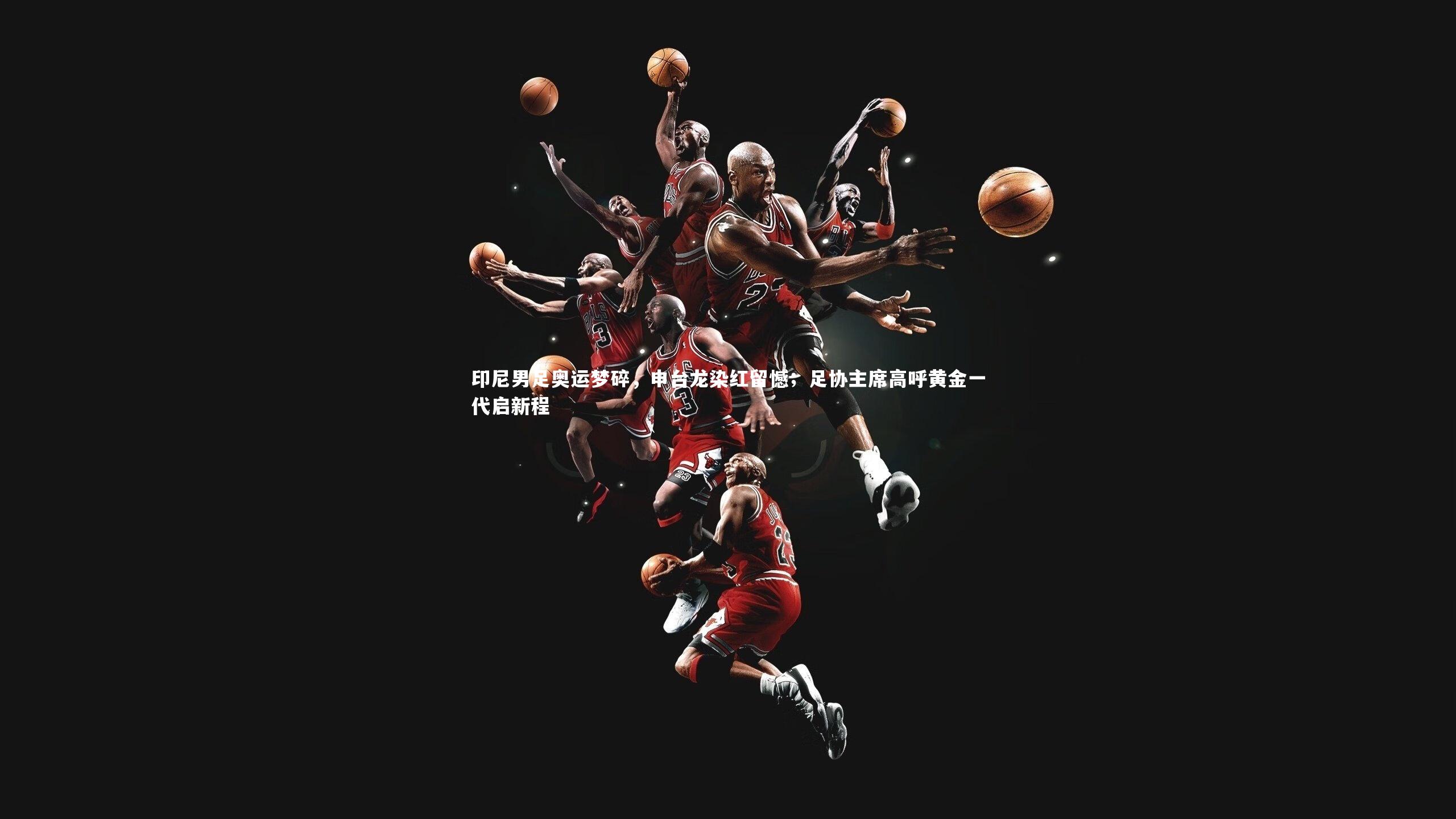 yy易游体育：印尼男足奥运梦碎，申台龙染红留憾；足协主席高呼黄金一代启新程-第1张图片-易游 YY易游体育「中国」官方网站 YY YIYOUSPORTS