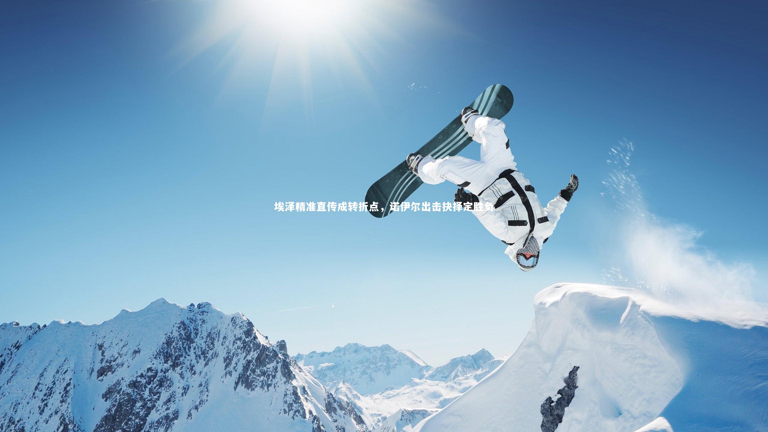 【yy易游体育官网】埃泽精准直传成转折点，诺伊尔出击抉择定胜负-第2张图片-易游 YY易游体育「中国」官方网站 YY YIYOUSPORTS