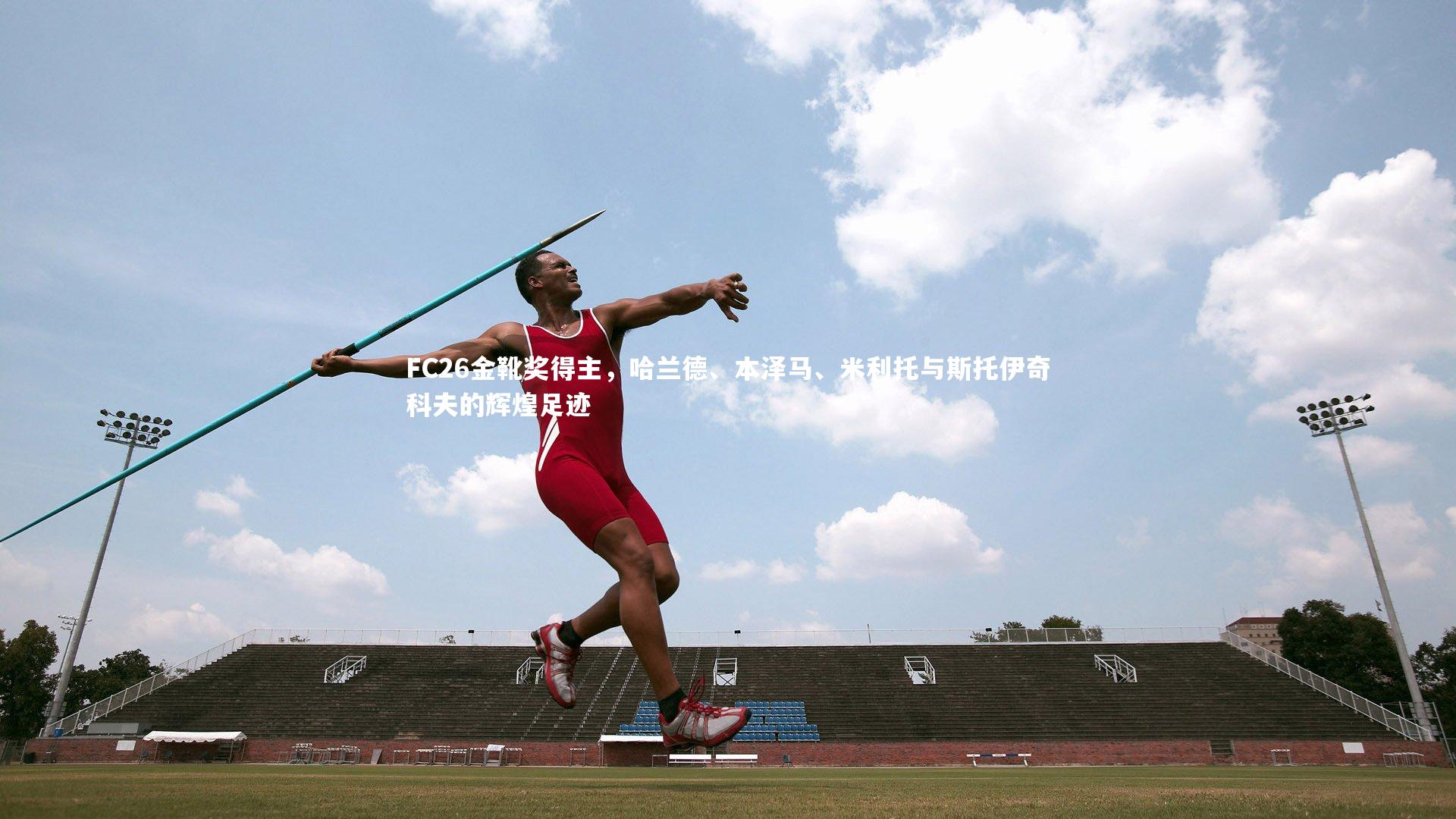 yy易游体育平台:FC26金靴奖得主,哈兰德、本泽马、米利托与斯托伊奇科夫的辉煌足迹-第1张图片-易游 YY易游体育「中国」官方网站 YY YIYOUSPORTS yy易游体育平台:FC26金靴奖得主,哈兰德、本泽马、米利托与斯托伊奇科夫的辉煌足迹-第1张图片-易游 YY易游体育「中国」官方网站 YY YIYOUSPORTS