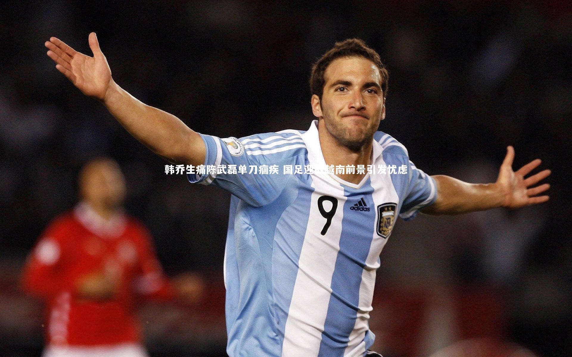 yy易游体育官方网站_韩乔生痛陈武磊单刀痼疾 国足迎战越南前景引发忧虑-第2张图片-易游 YY易游体育「中国」官方网站 YY YIYOUSPORTS